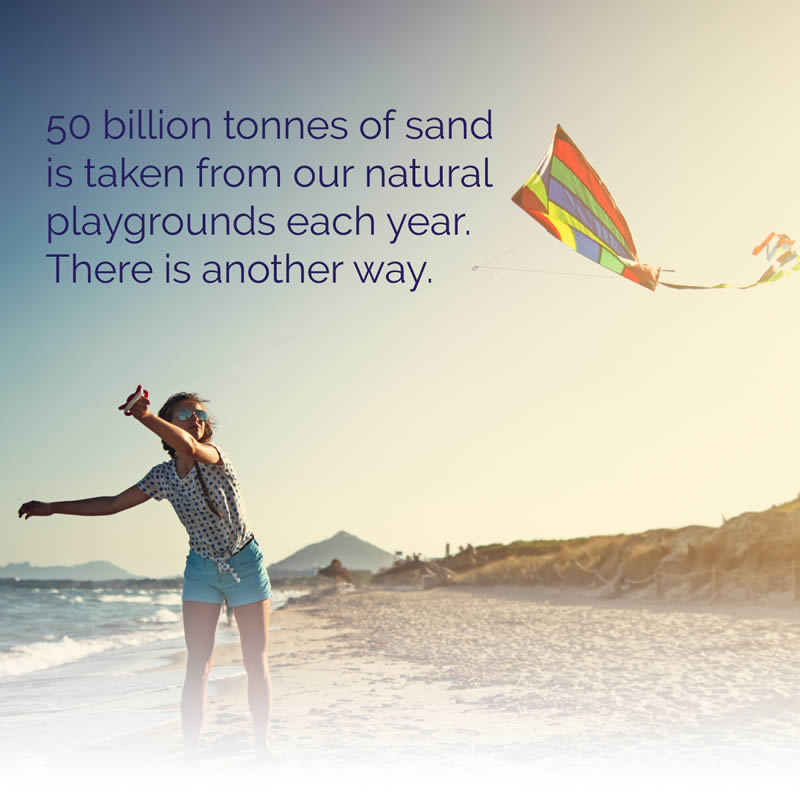 50 billion tonnes of sand is taken from our natural playgrounds each year, there is another way